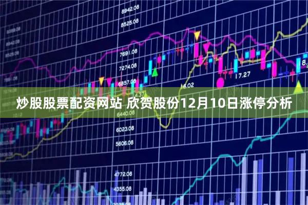 炒股股票配资网站 欣贺股份12月10日涨停分析