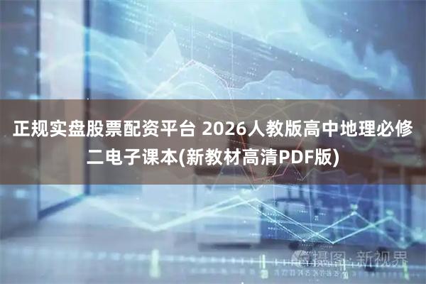 正规实盘股票配资平台 2026人教版高中地理必修二电子课本(新教材高清PDF版)